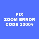 Fixing Zoom Error Code 10004